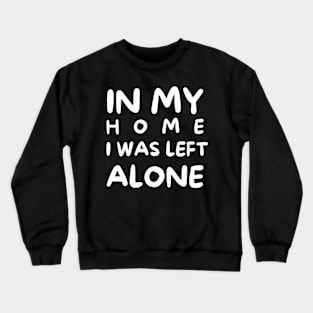 In my home I was left alone Crewneck Sweatshirt